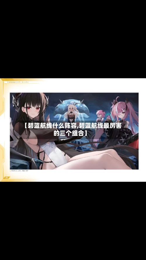 【碧蓝航线什么阵容,碧蓝航线最厉害的三个组合】