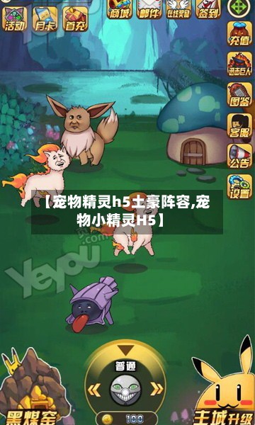 【宠物精灵h5土豪阵容,宠物小精灵H5】-第2张图片