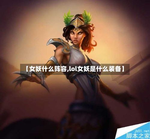 【女妖什么阵容,lol女妖是什么装备】-第2张图片