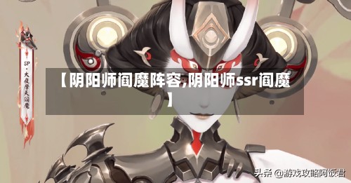 【阴阳师阎魔阵容,阴阳师ssr阎魔】