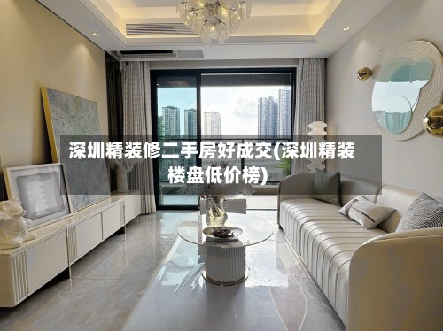 深圳精装修二手房好成交(深圳精装楼盘低价榜)-第2张图片