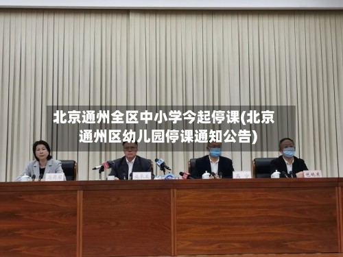 北京通州全区中小学今起停课(北京通州区幼儿园停课通知公告)