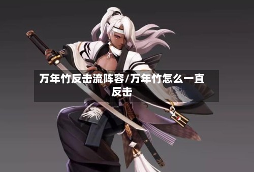 万年竹反击流阵容/万年竹怎么一直反击-第3张图片