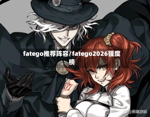 fatego推荐阵容/fatego2026强度榜