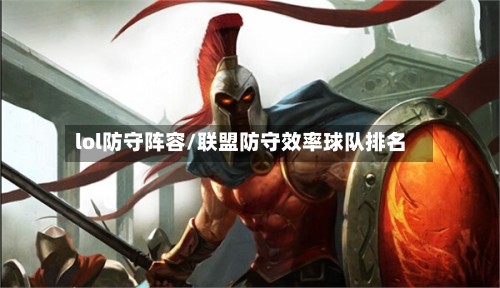 lol防守阵容/联盟防守效率球队排名-第3张图片