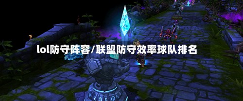 lol防守阵容/联盟防守效率球队排名