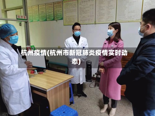 杭州疫情(杭州市新冠肺炎疫情实时动态)