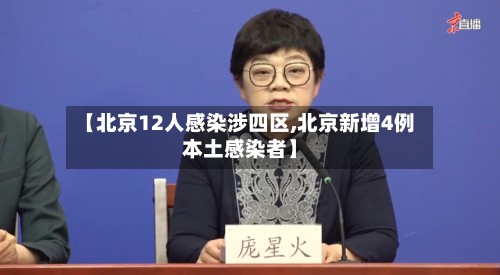 【北京12人感染涉四区,北京新增4例本土感染者】