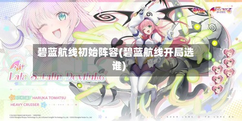 碧蓝航线初始阵容(碧蓝航线开局选谁)-第2张图片