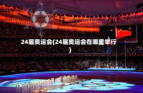 24届奥运会(24届奥运会在哪里举行)