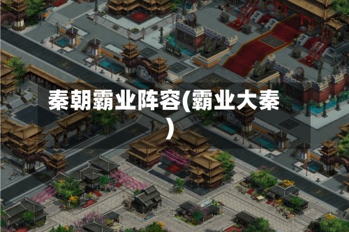 秦朝霸业阵容(霸业大秦)