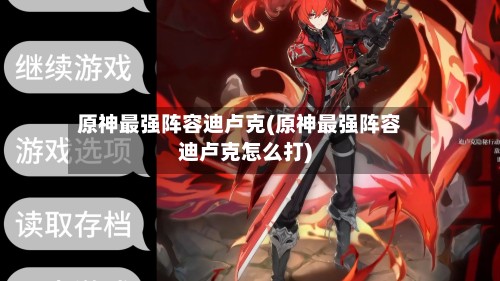 原神最强阵容迪卢克(原神最强阵容迪卢克怎么打)-第2张图片