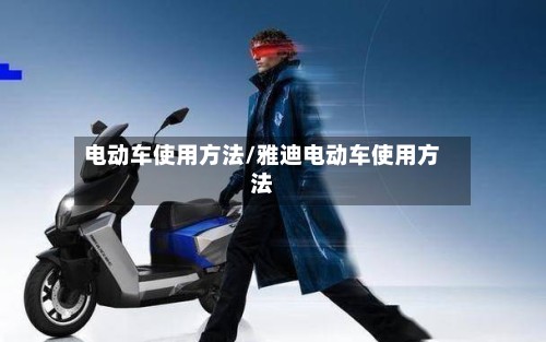 电动车使用方法/雅迪电动车使用方法-第2张图片
