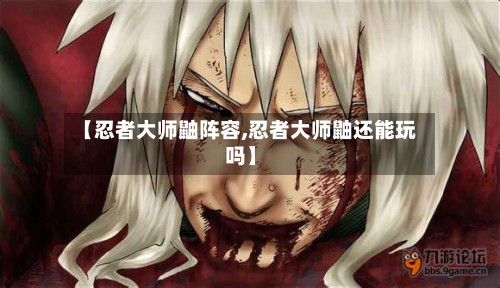 【忍者大师鼬阵容,忍者大师鼬还能玩吗】