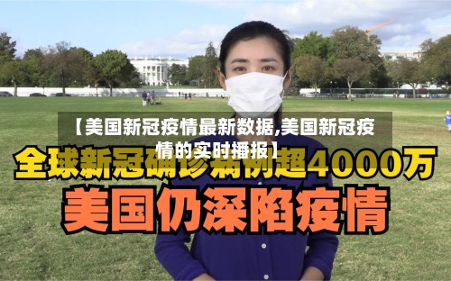 【美国新冠疫情最新数据,美国新冠疫情的实时播报】